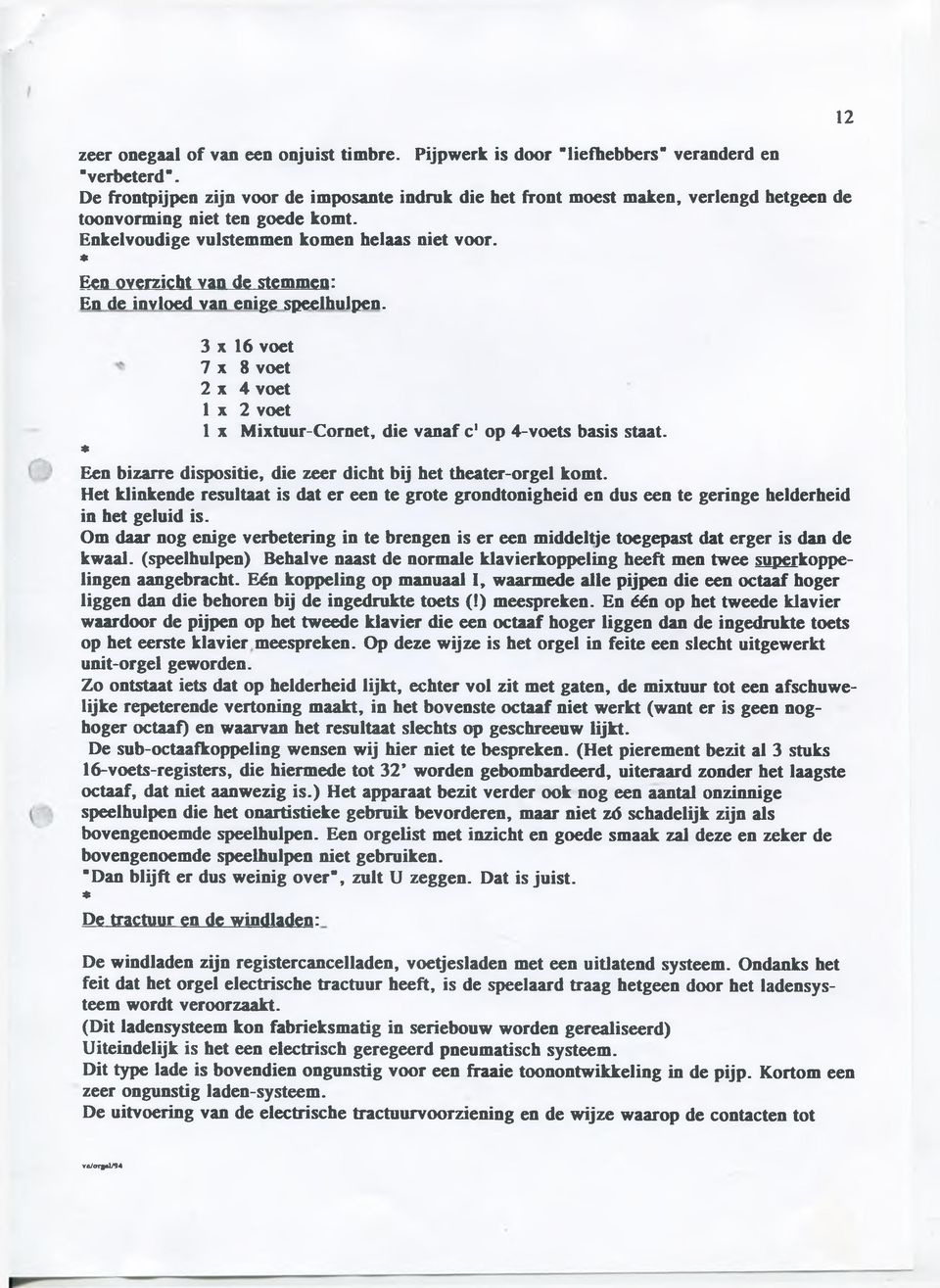 Een overzicht van de stemmen: En de invloed van enige speelhulpen. 3 x 16 voet 7 x 8 voet 2 x 4 voet 1 x 2 voet 1 x Mixtuur-Cornet, die vanaf c' op 4-voets basis staat.