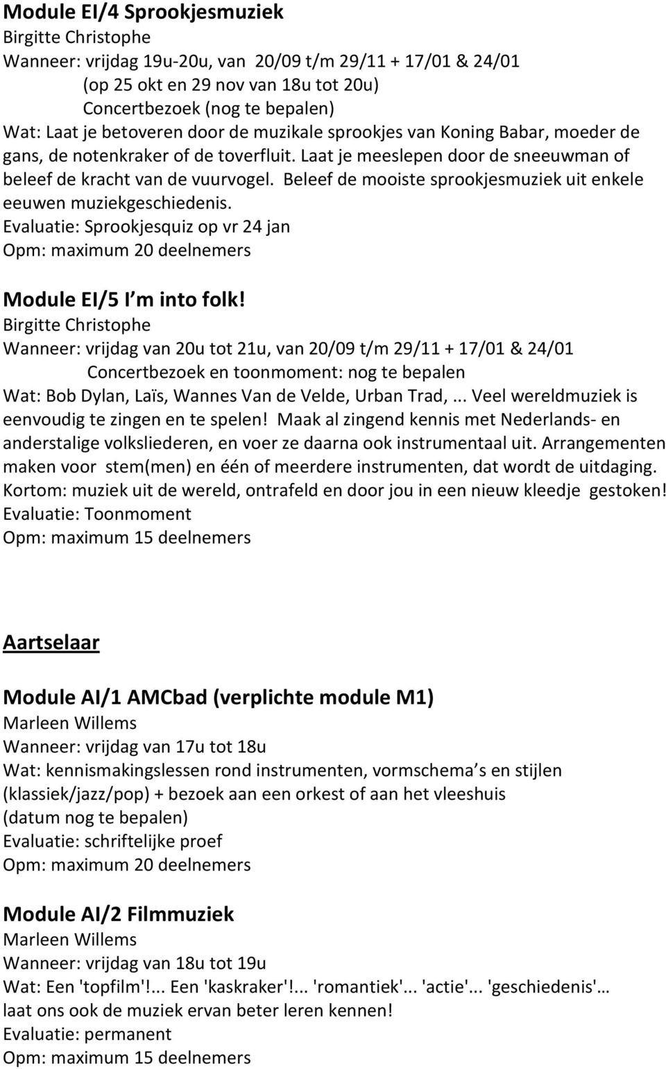 Beleef de mooiste sprookjesmuziek uit enkele eeuwen muziekgeschiedenis. Evaluatie: Sprookjesquiz op vr 24 jan Module EI/5 I m into folk!