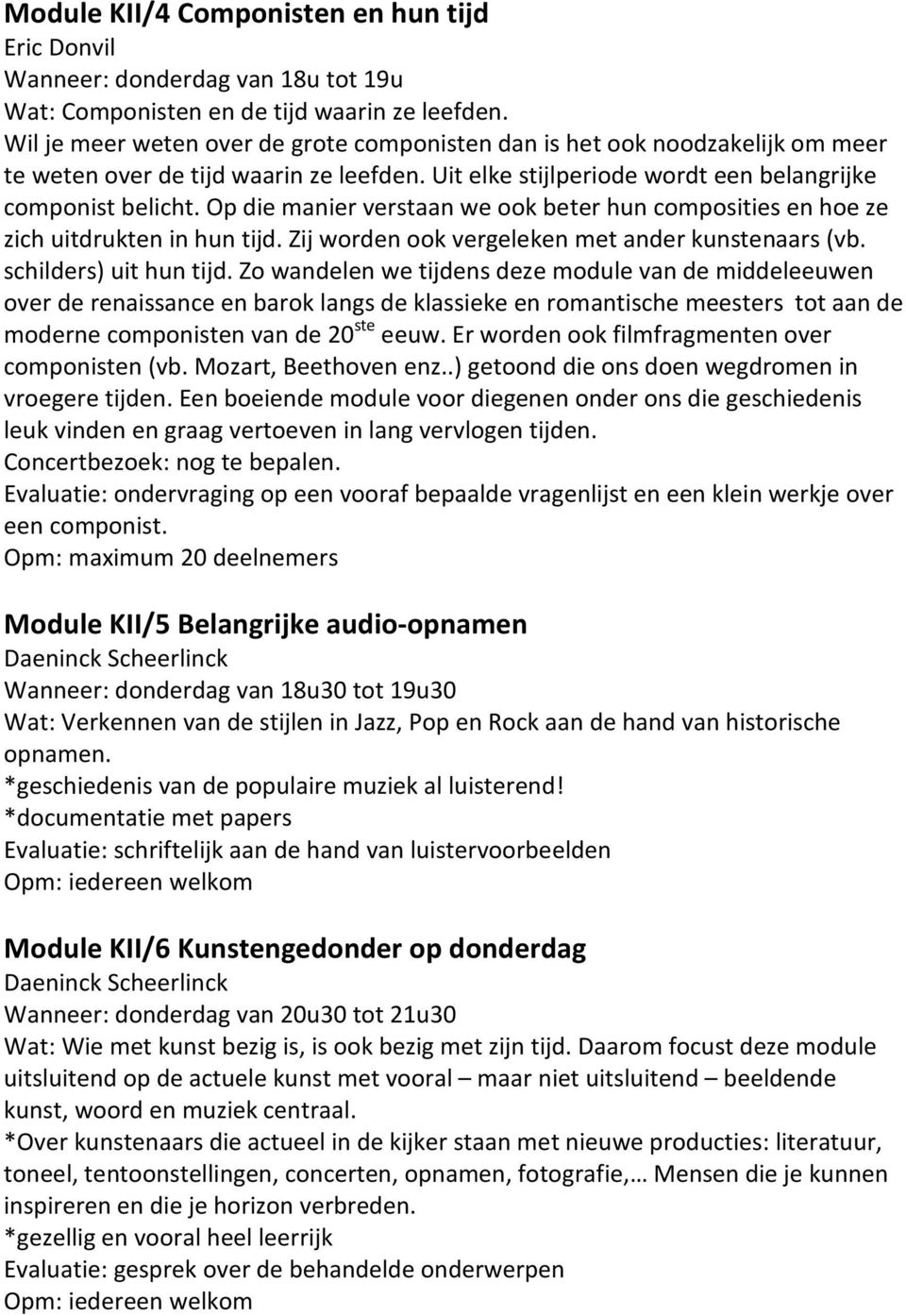 Op die manier verstaan we ook beter hun composities en hoe ze zich uitdrukten in hun tijd. Zij worden ook vergeleken met ander kunstenaars (vb. schilders) uit hun tijd.