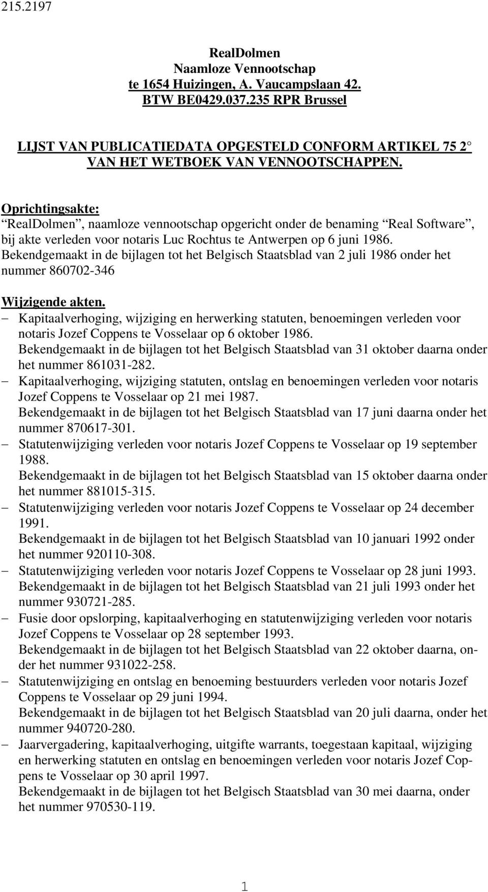 Oprichtingsakte: RealDolmen, naamloze vennootschap opgericht onder de benaming Real Software, bij akte verleden voor notaris Luc Rochtus te Antwerpen op 6 juni 1986.