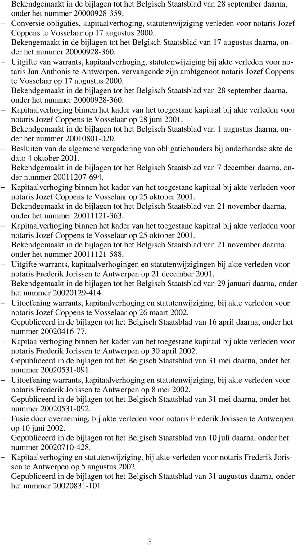 Bekengemaakt in de bijlagen tot het Belgisch Staatsblad van 17 augustus daarna, onder het nummer 20000928-360.