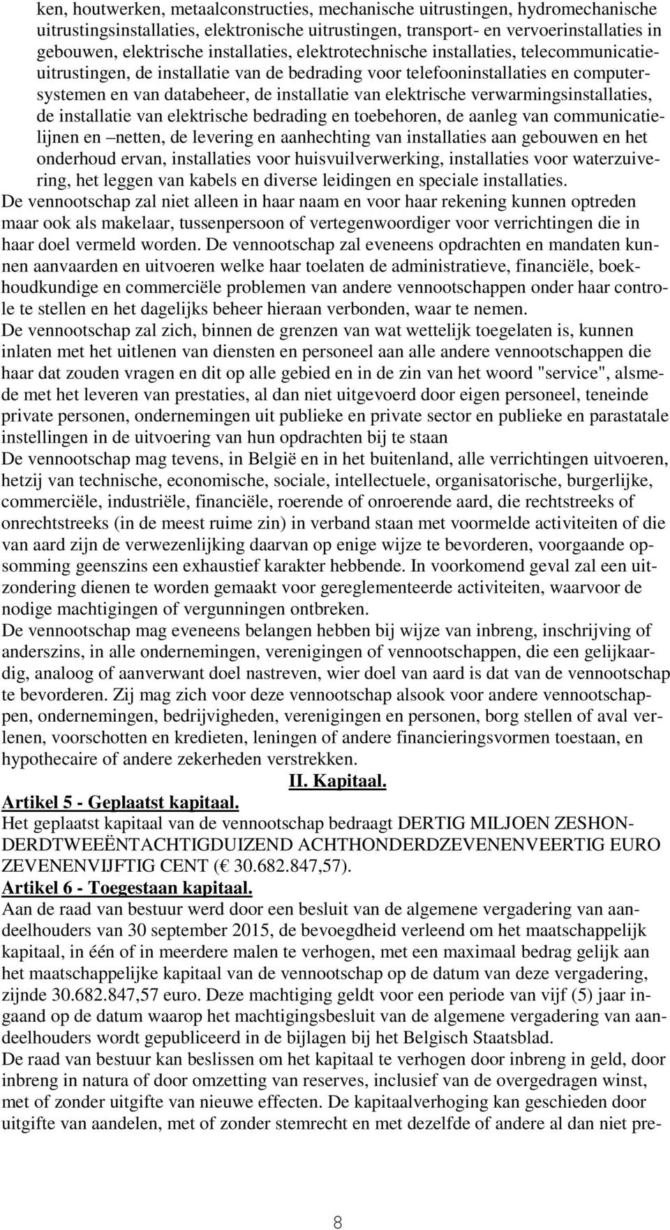 elektrische verwarmingsinstallaties, de installatie van elektrische bedrading en toebehoren, de aanleg van communicatielijnen en netten, de levering en aanhechting van installaties aan gebouwen en