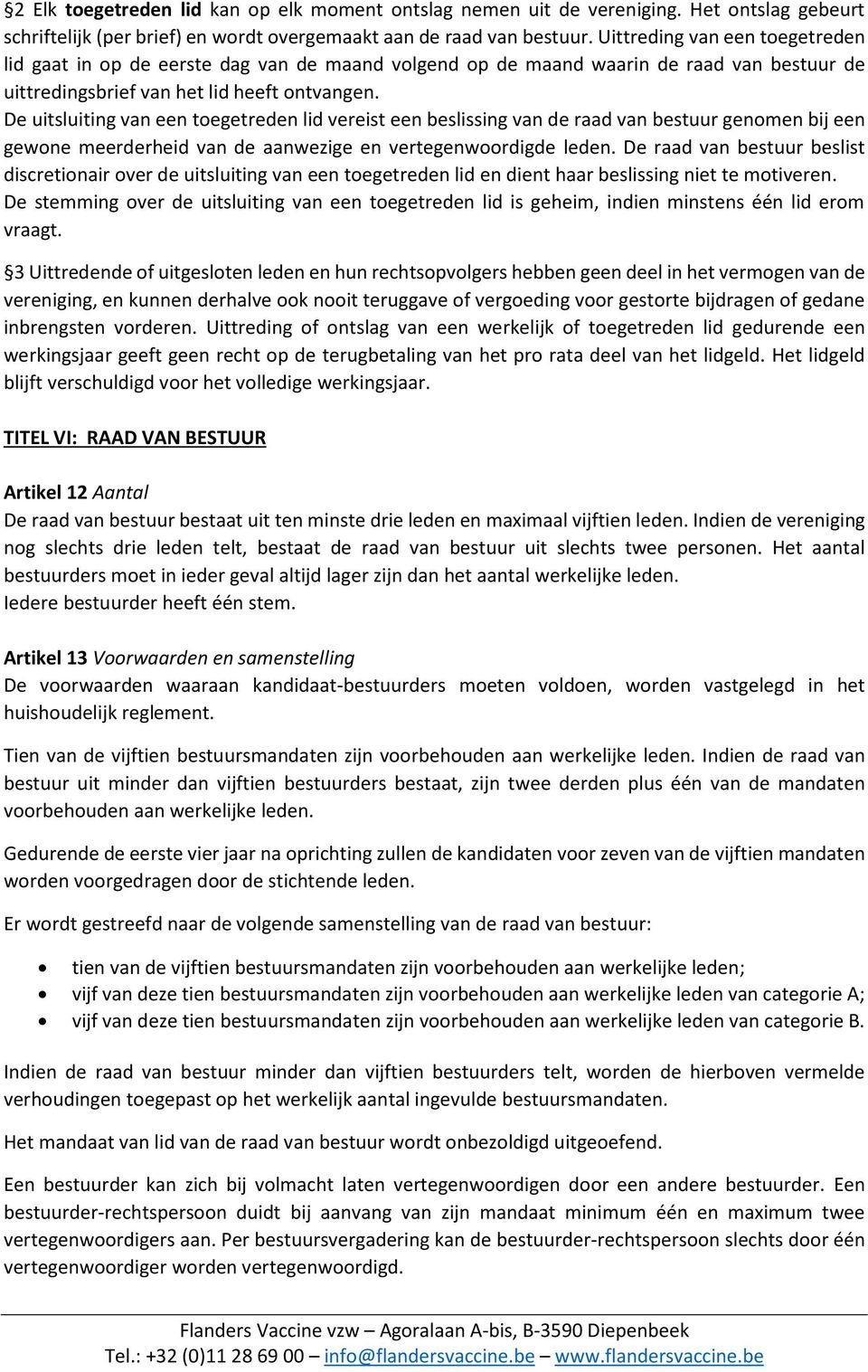 De uitsluiting van een toegetreden lid vereist een beslissing van de raad van bestuur genomen bij een gewone meerderheid van de aanwezige en vertegenwoordigde leden.