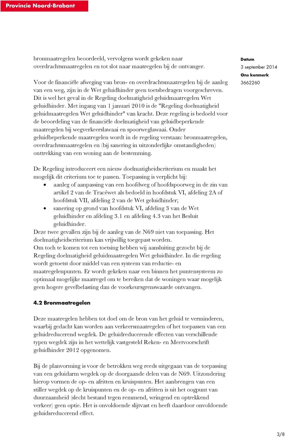 Dit is wel het geval in de Regeling doelmatigheid geluidmaatregelen Wet geluidhinder. Met ingang van 1 januari 2010 is de "Regeling doelmatigheid geluidmaatregelen Wet geluidhinder" van kracht.