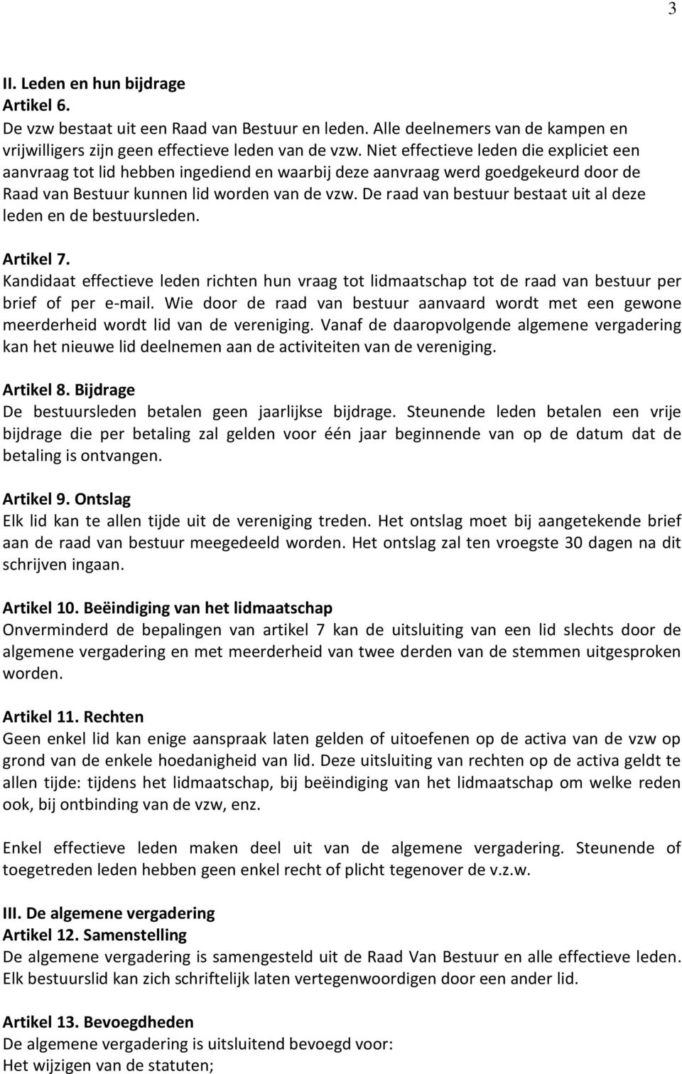 De raad van bestuur bestaat uit al deze leden en de bestuursleden. Artikel 7. Kandidaat effectieve leden richten hun vraag tot lidmaatschap tot de raad van bestuur per brief of per e-mail.