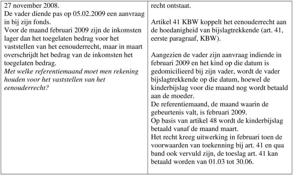 Met welke referentiemaand moet men rekening houden voor het vaststellen van het eenouderrecht? recht ontstaat. Artikel 41 KBW koppelt het eenouderrecht aan de hoedanigheid van bijslagtrekkende (art.