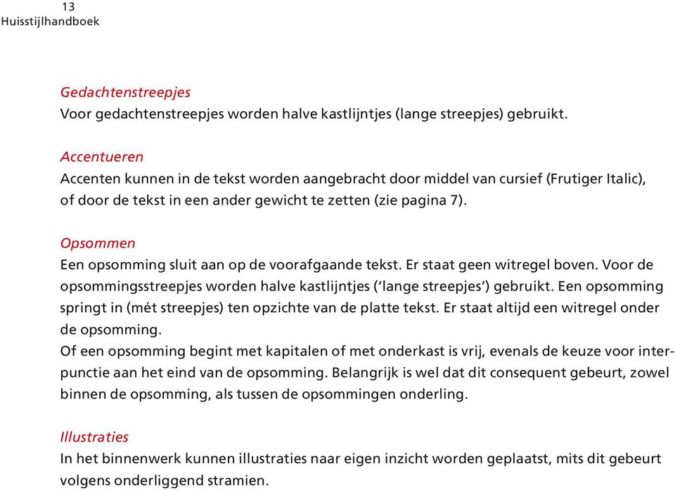 Opsommen Een opsomming sluit aan op de voorafgaande tekst. Er staat geen witregel boven. Voor de opsommingsstreepjes worden halve kastlijntjes ( lange streepjes ) gebruikt.