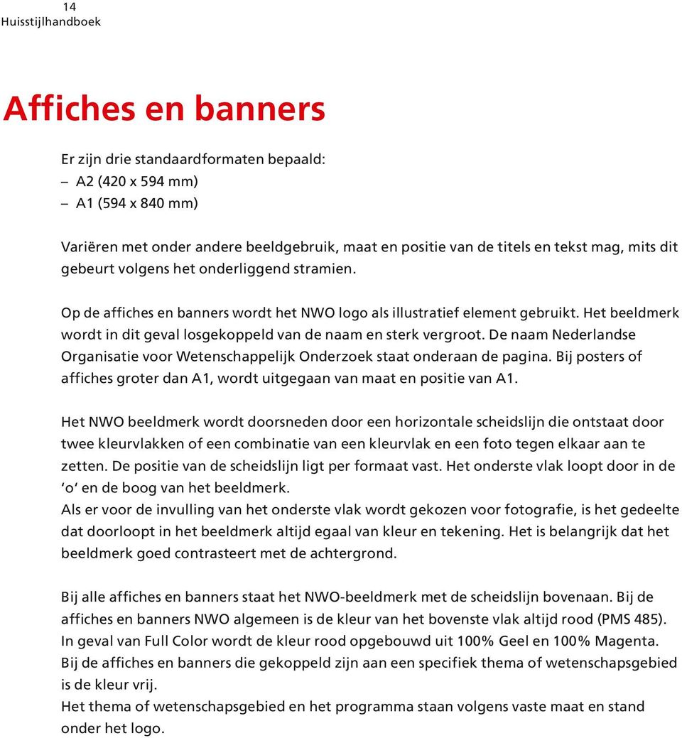 De naam Nederlandse Organisatie voor Wetenschappelijk Onderzoek staat onderaan de pagina. Bij posters of affiches groter dan A1, wordt uitgegaan van maat en positie van A1.