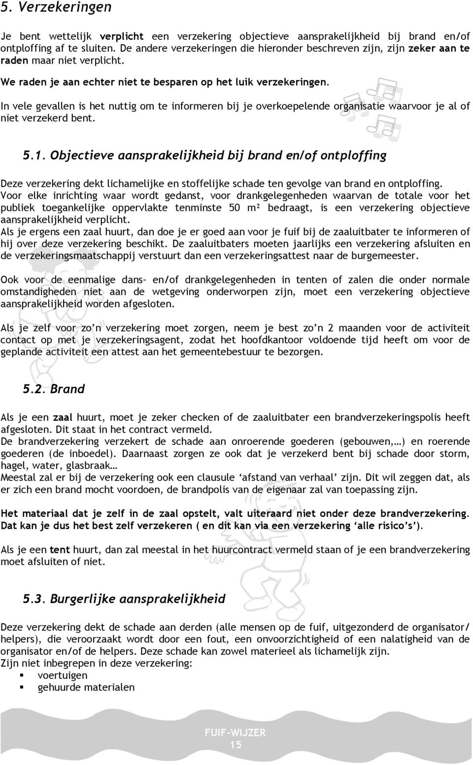 In vele gevallen is het nuttig om te informeren bij je overkoepelende organisatie waarvoor je al of niet verzekerd bent. 5.1.