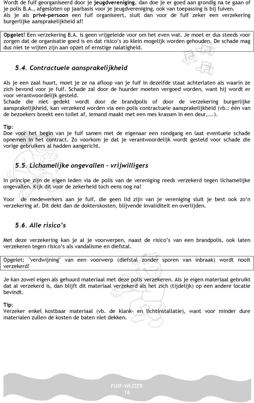 Je moet er dus steeds voor zorgen dat de organisatie goed is en dat risico s zo klein mogelijk worden gehouden. De schade mag dus niet te wijten zijn aan opzet of ernstige nalatigheid. 5.4.