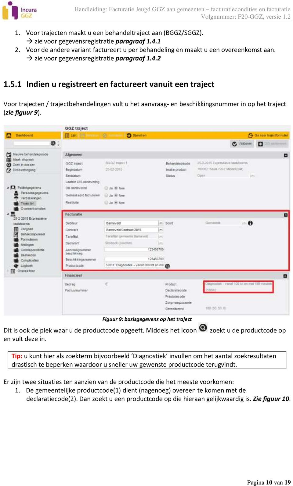 1 Indien u registreert en factureert vanuit een traject Voor trajecten / trajectbehandelingen vult u het aanvraag- en beschikkingsnummer in op het traject (zie figuur 9).