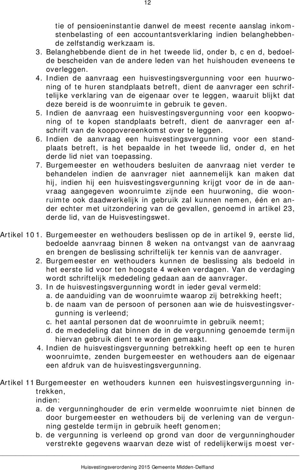 Indien de aanvraag een huisvestingsvergunning voor een huurwoning of te huren standplaats betreft, dient de aanvrager een schriftelijke verklaring van de eigenaar over te leggen, waaruit blijkt dat