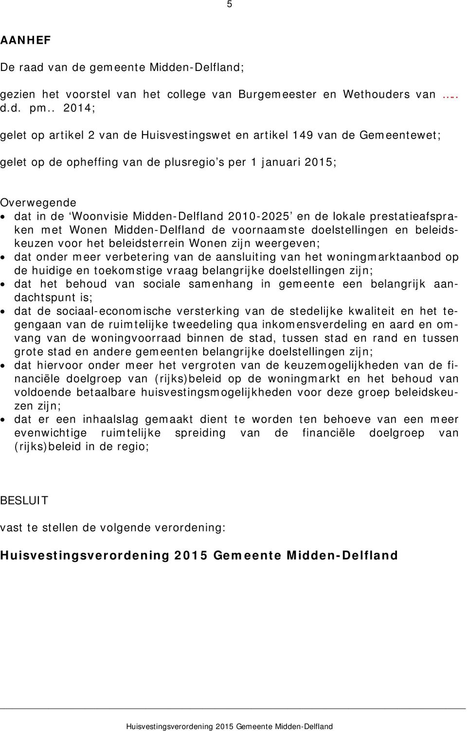 2010-2025 en de lokale prestatieafspraken met Wonen Midden-Delfland de voornaamste doelstellingen en beleidskeuzen voor het beleidsterrein Wonen zijn weergeven; dat onder meer verbetering van de