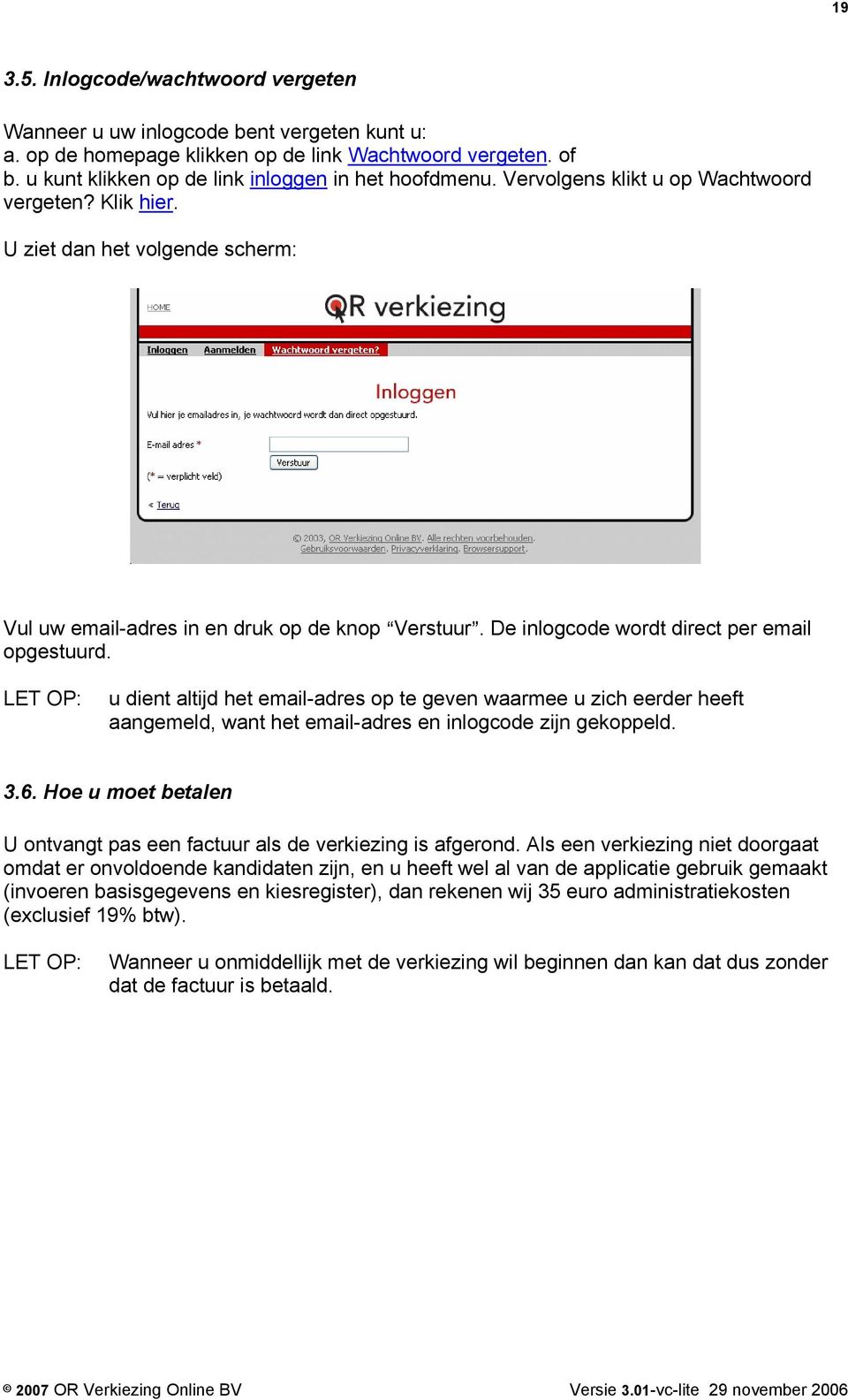 u dient altijd het email-adres op te geven waarmee u zich eerder heeft aangemeld, want het email-adres en inlogcode zijn gekoppeld. 3.6.