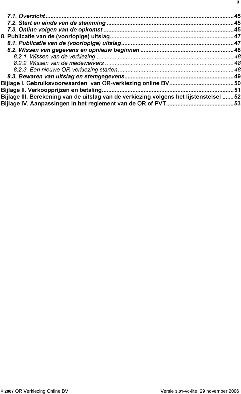 ..49 Bijlage I. Gebruiksvoorwaarden van OR-verkiezing online BV...50 Bijlage II. Verkoopprijzen en betaling...51 Bijlage III.