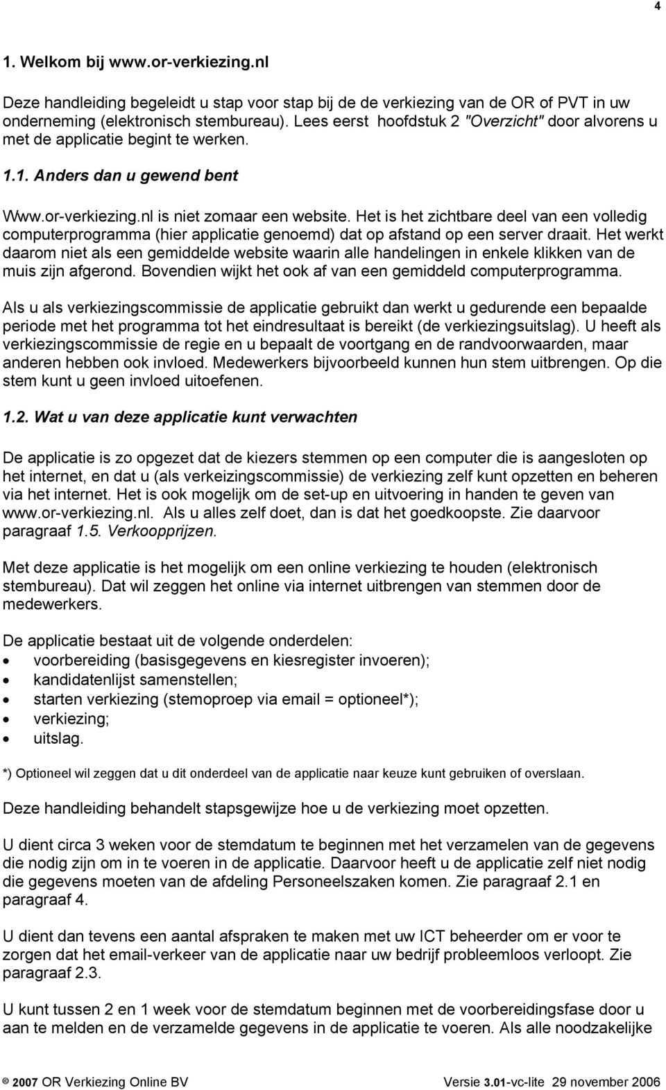 Het is het zichtbare deel van een volledig computerprogramma (hier applicatie genoemd) dat op afstand op een server draait.