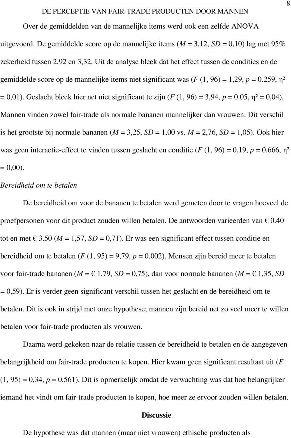 Geslacht bleek hier net niet significant te zijn (F (1, 96) = 3,94, p = 0.05, η² = 0,04). Mannen vinden zowel fair-trade als normale bananen mannelijker dan vrouwen.