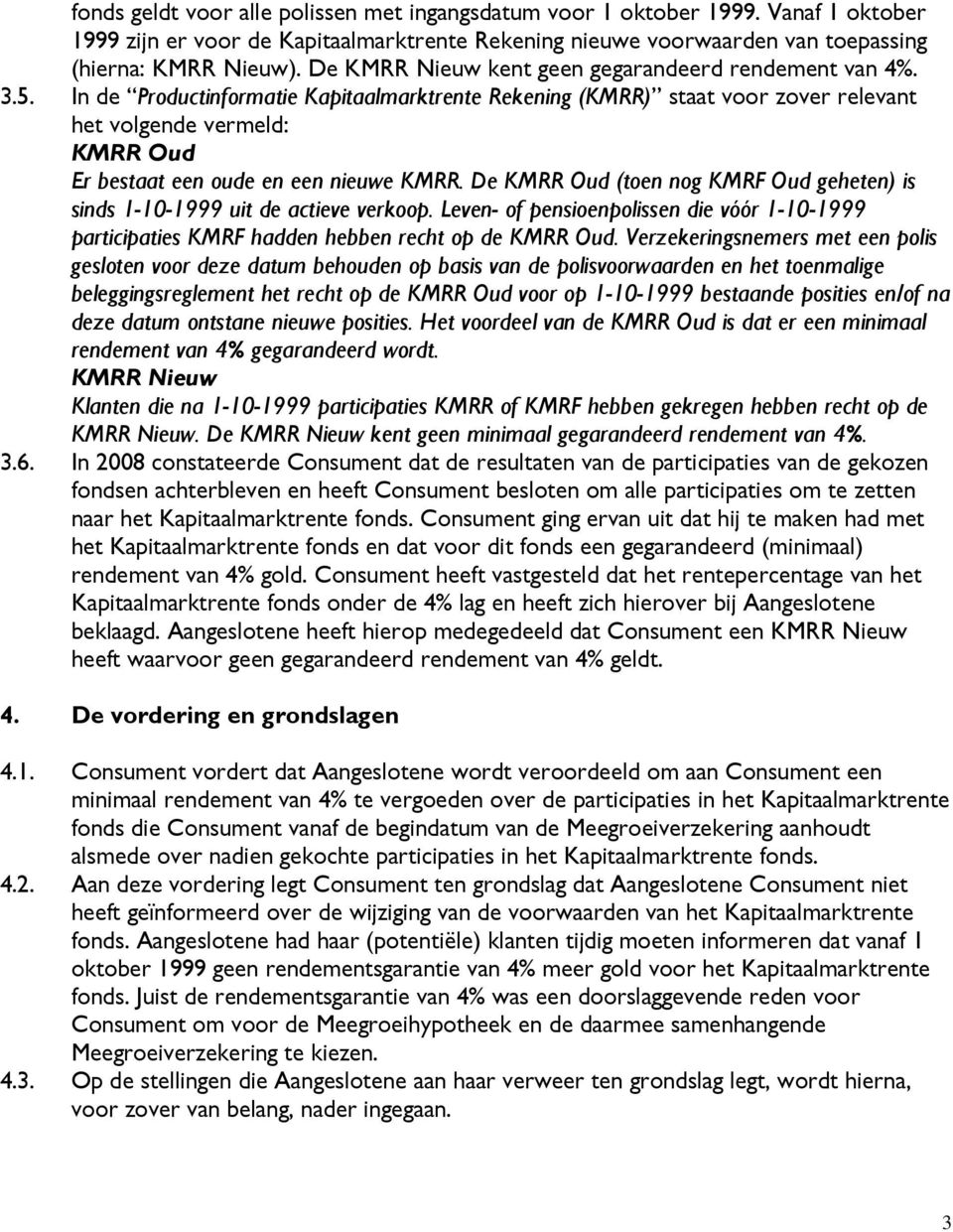 In de Productinformatie Kapitaalmarktrente Rekening (KMRR) staat voor zover relevant het volgende vermeld: KMRR Oud Er bestaat een oude en een nieuwe KMRR.