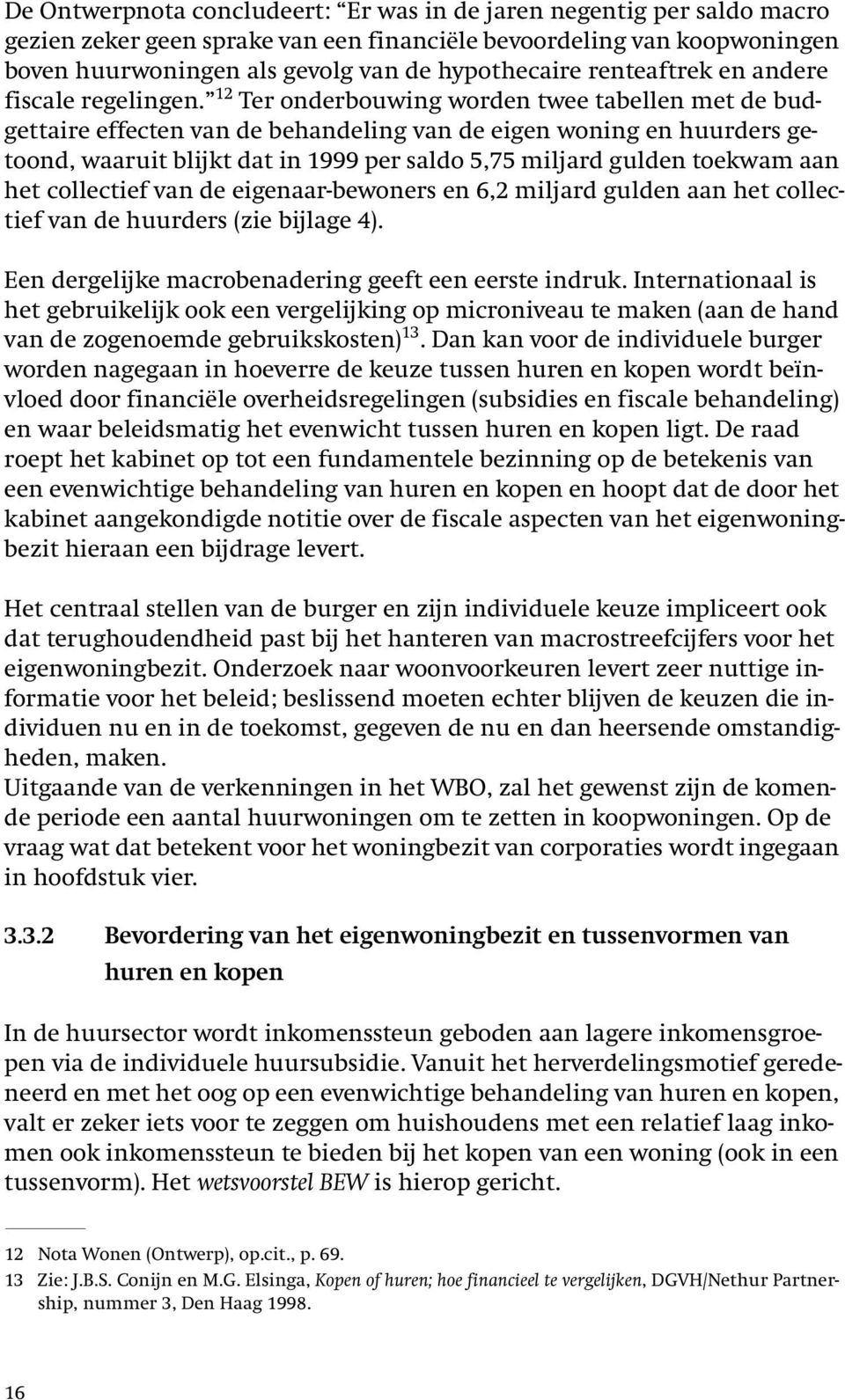 12 Ter onderbouwing worden twee tabellen met de budgettaire effecten van de behandeling van de eigen woning en huurders getoond, waaruit blijkt dat in 1999 per saldo 5,75 miljard gulden toekwam aan