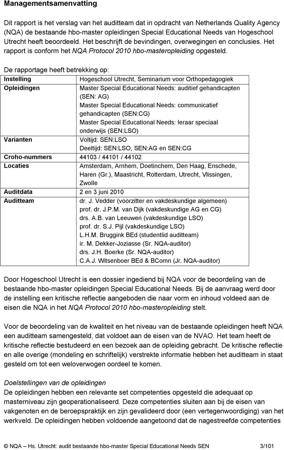 De rapportage heeft betrekking op: Instelling Hogeschool Utrecht, Seminarium voor Orthopedagogiek Opleidingen Master Special Educational Needs: auditief gehandicapten (SEN: AG) Master Special