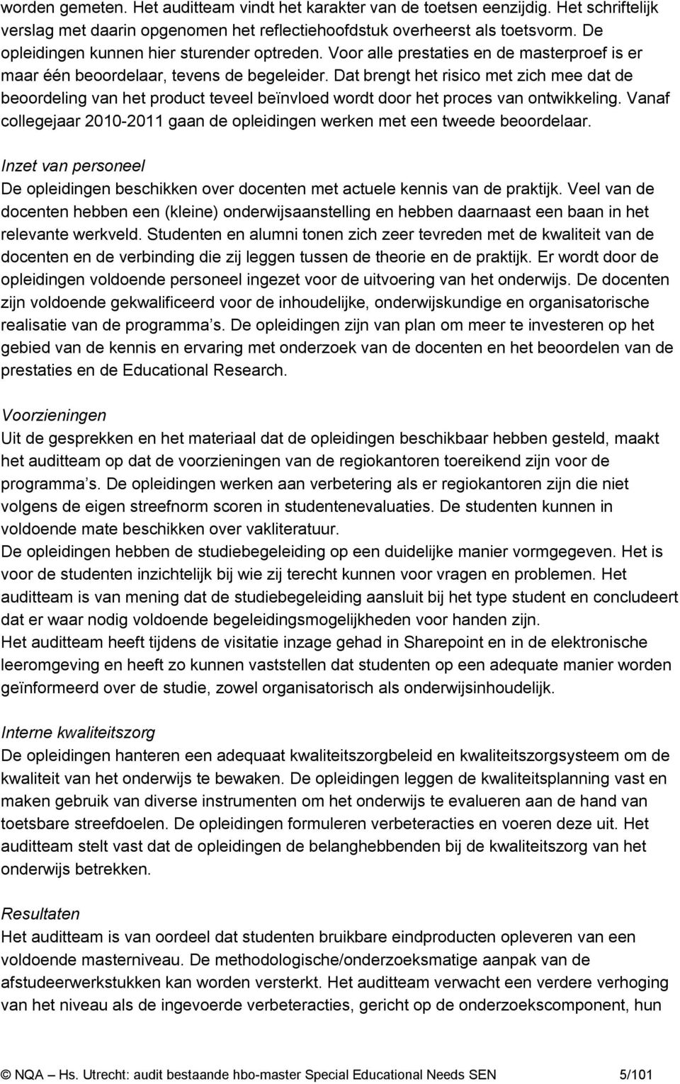 Dat brengt het risico met zich mee dat de beoordeling van het product teveel beïnvloed wordt door het proces van ontwikkeling.