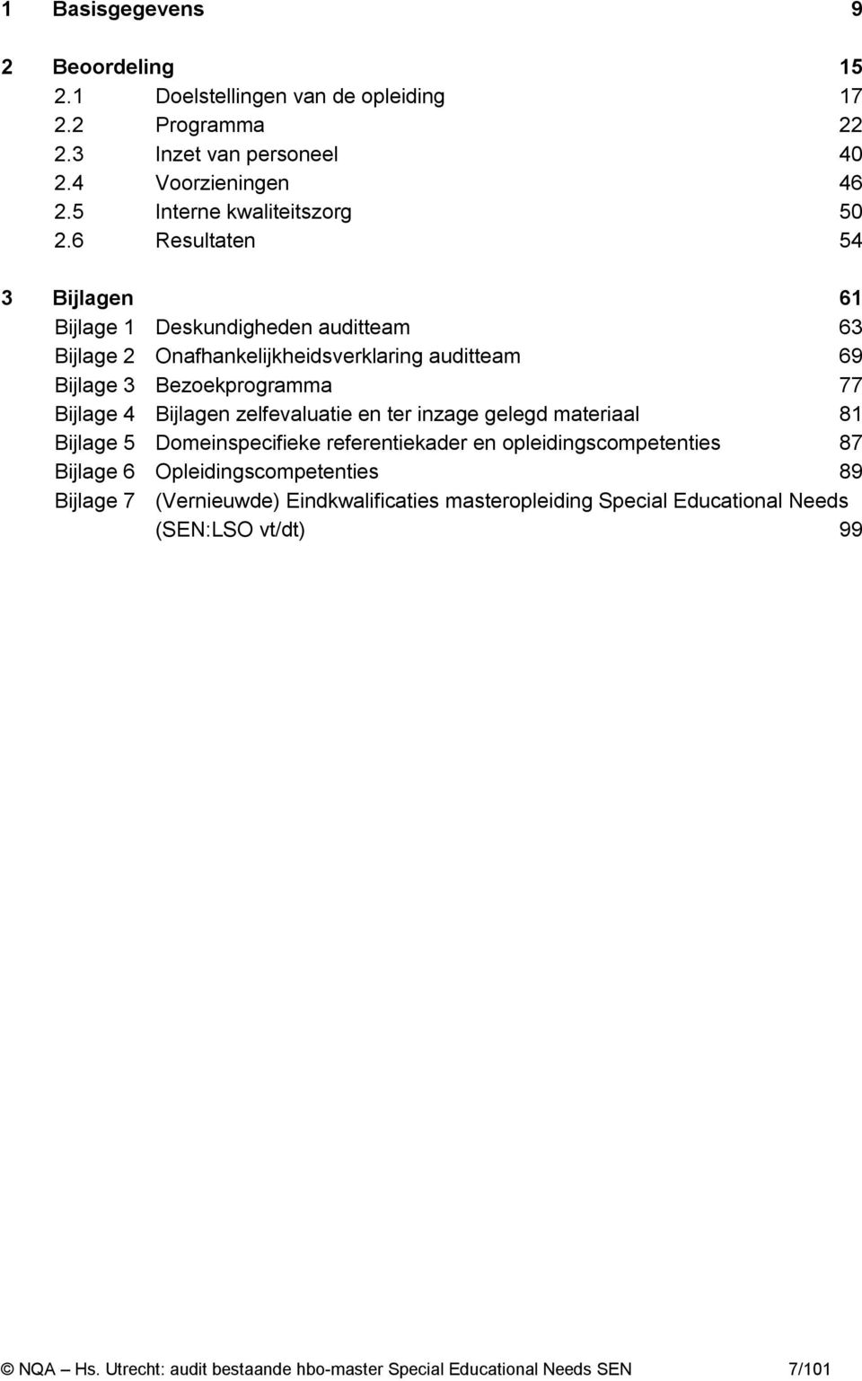 6 Resultaten 54 3 Bijlagen 61 Bijlage 1 Deskundigheden auditteam 63 Bijlage 2 Onafhankelijkheidsverklaring auditteam 69 Bijlage 3 Bezoekprogramma 77 Bijlage 4 Bijlagen