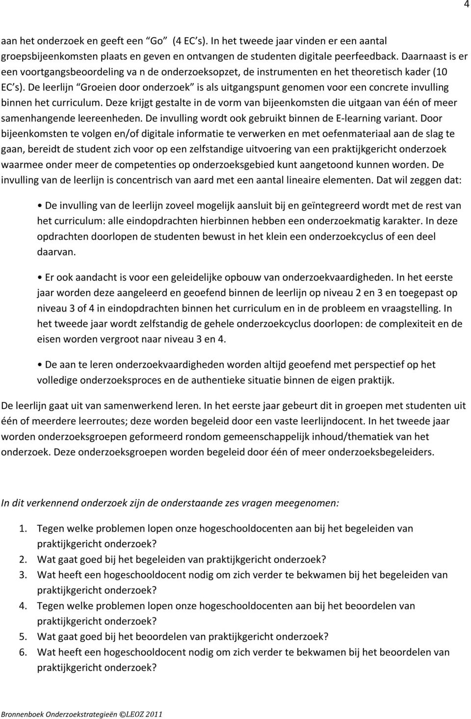 De leerlijn Groeien door onderzoek is als uitgangspunt genomen voor een concrete invulling binnen het curriculum.