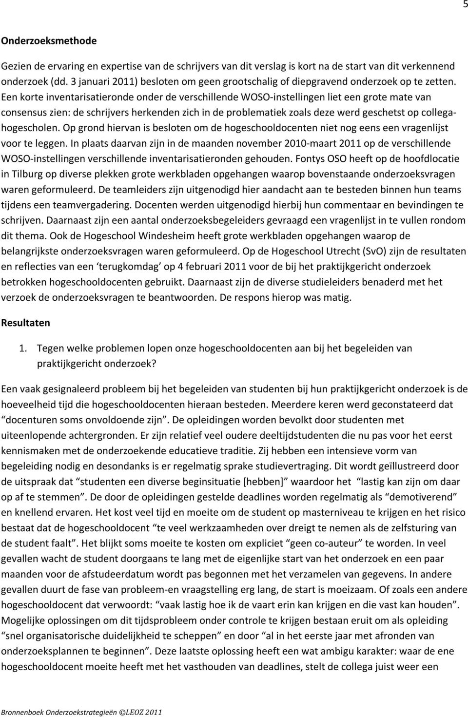 Een korte inventarisatieronde onder de verschillende WOSO-instellingen liet een grote mate van consensus zien: de schrijvers herkenden zich in de problematiek zoals deze werd geschetst op