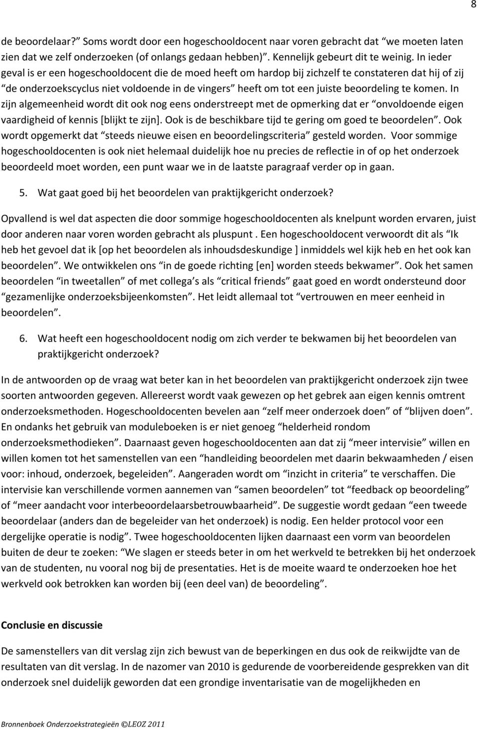 te komen. In zijn algemeenheid wordt dit ook nog eens onderstreept met de opmerking dat er onvoldoende eigen vaardigheid of kennis [blijkt te zijn].