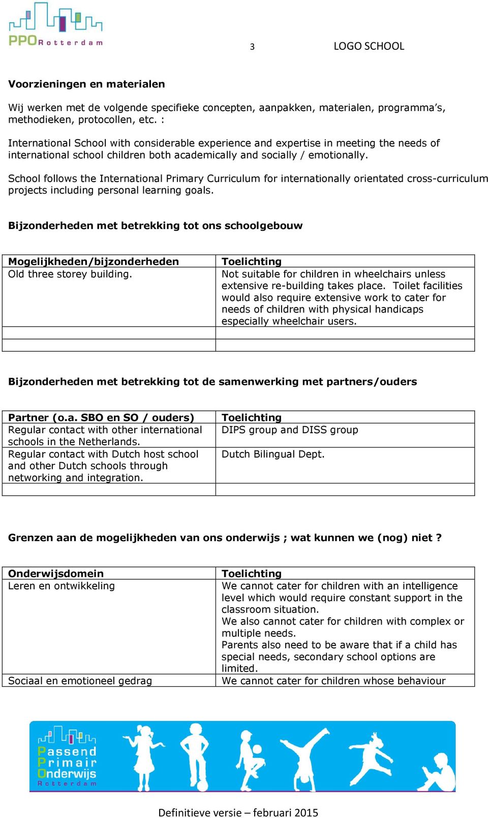 School follows the International Primary Curriculum for internationally orientated cross-curriculum projects including personal learning goals.