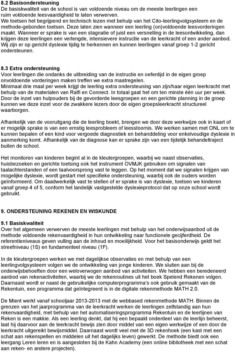 Wanneer er sprake is van een stagnatie of juist een versnelling in de leesontwikkeling, dan krijgen deze leerlingen een verlengde, intensievere instructie van de leerkracht of een ander aanbod.