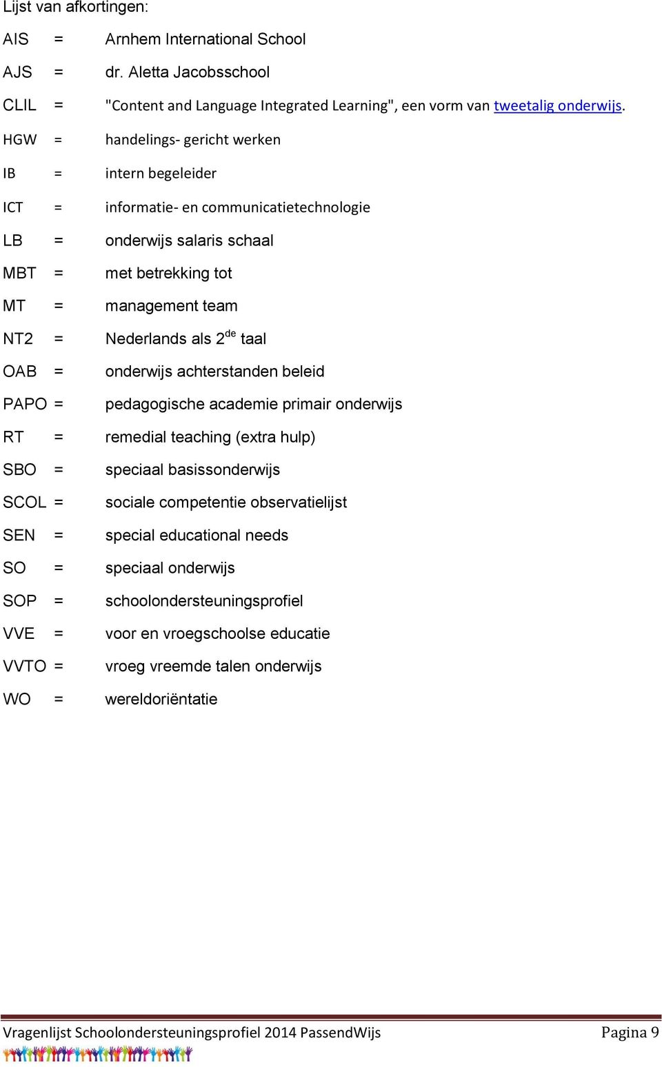 de taal OAB = onderwijs achterstanden beleid PAPO = pedagogische academie primair onderwijs RT = remedial teaching (extra hulp) SBO = speciaal basissonderwijs SCOL = sociale competentie