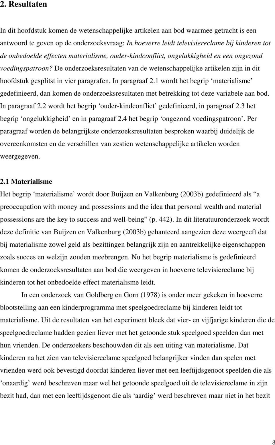 De onderzoeksresultaten van de wetenschappelijke artikelen zijn in dit hoofdstuk gesplitst in vier paragrafen. In paragraaf 2.