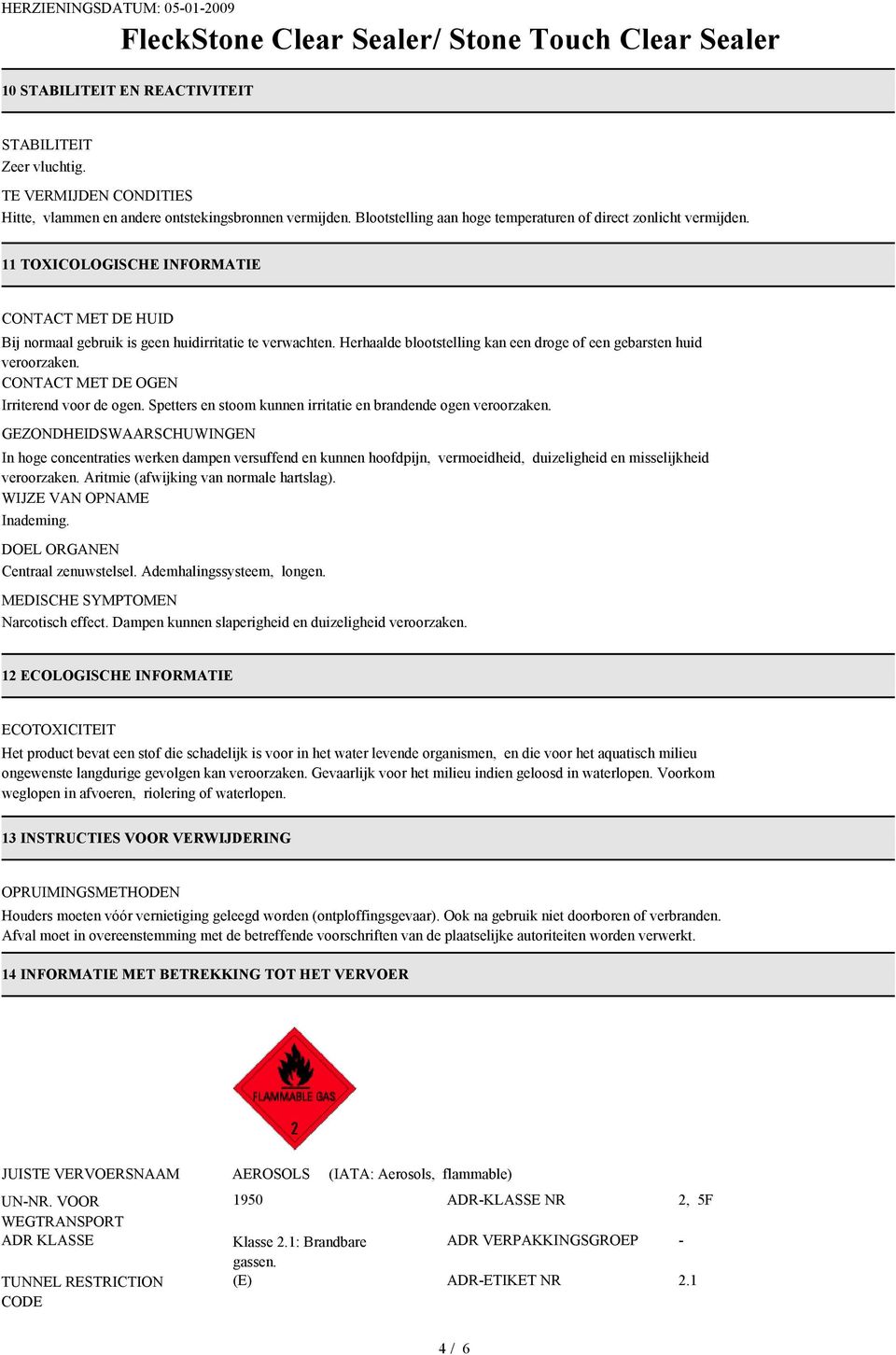 Herhaalde blootstelling kan een droge of een gebarsten huid veroorzaken. CONTACT MET DE OGEN Irriterend voor de ogen. Spetters en stoom kunnen irritatie en brandende ogen veroorzaken.