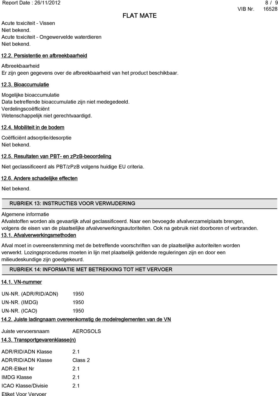 Resultaten van PBT- en zpzb-beoordeling Niet geclassificeerd als PBT/zPzB volgens huidige EU criteria. 12.6.