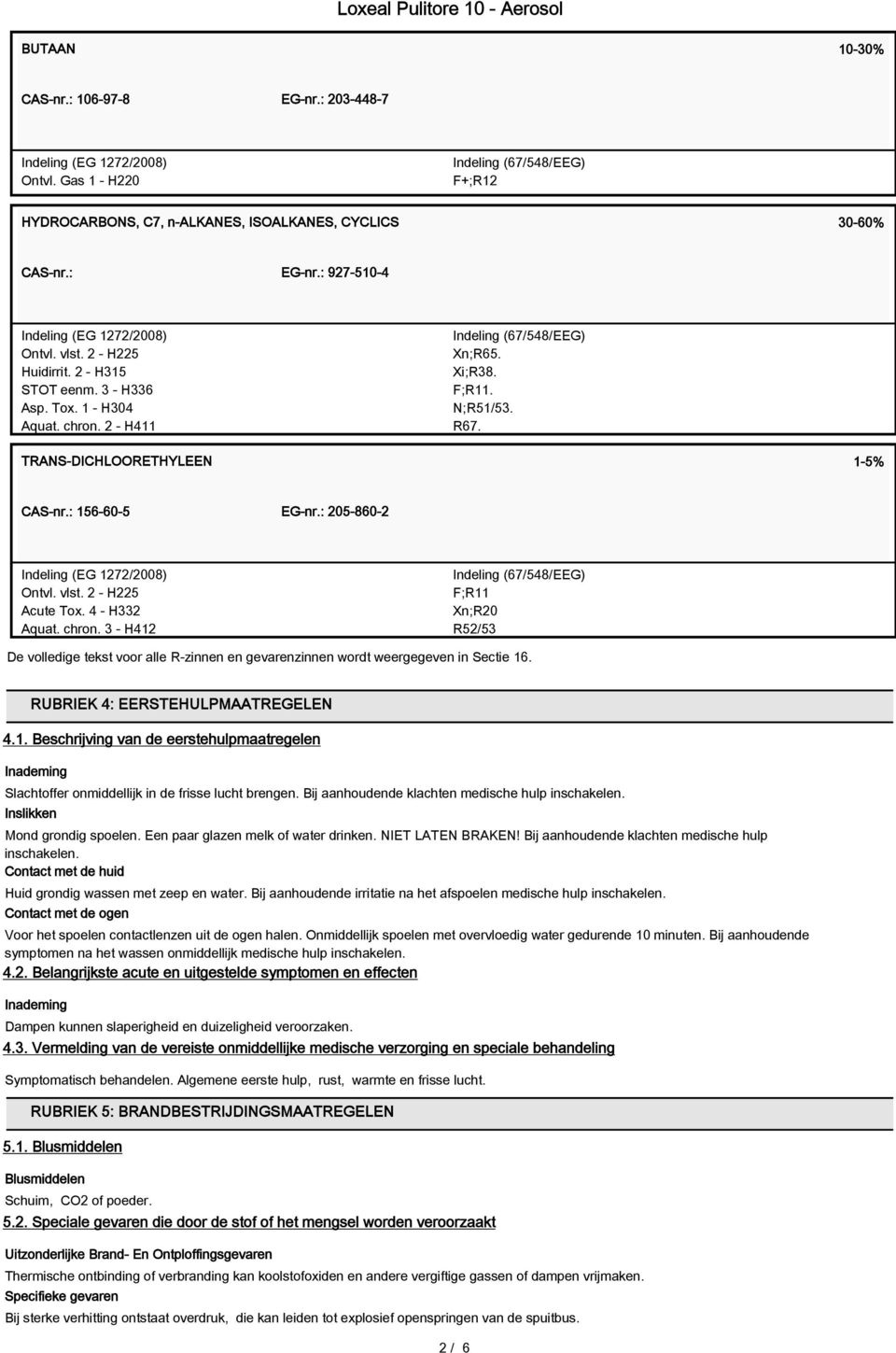 TRANS-DICHLOORETHYLEEN 1-5% CAS-nr.: 156-60-5 EG-nr.: 205-860-2 Indeling (EG 1272/2008) Ontvl. vlst. 2 - H225 Acute Tox. 4 - H332 Aquat. chron.