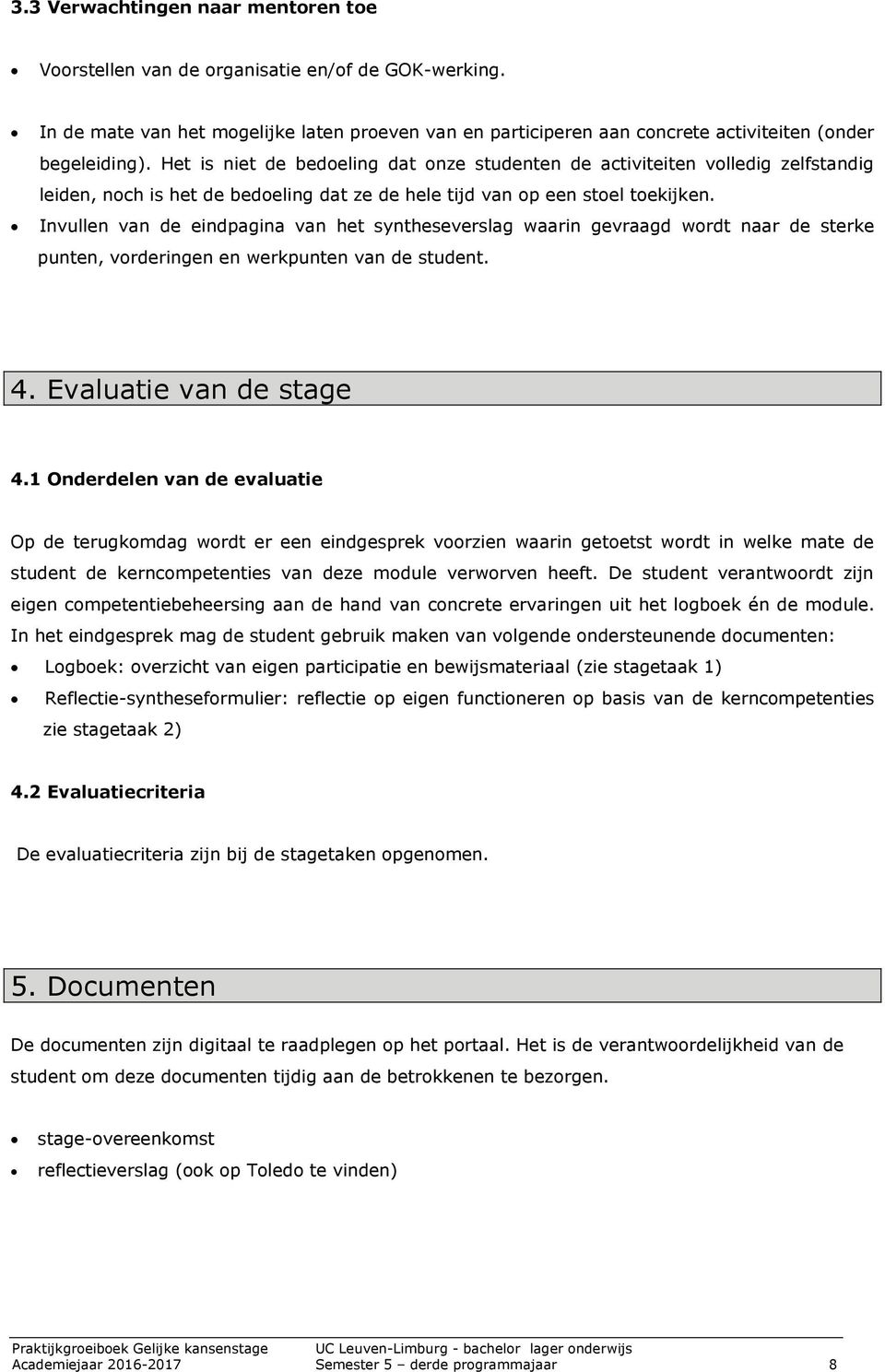 Invullen van de eindpagina van het syntheseverslag waarin gevraagd wordt naar de sterke punten, vorderingen en werkpunten van de student. 4. Evaluatie van de stage 4.