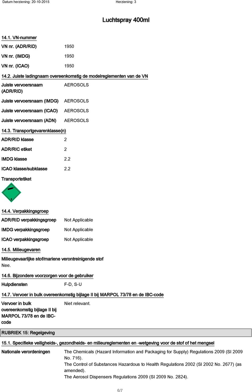 Transportgevarenklasse(n) ADR/RID klasse 2 ADR/RIC etiket 2 IMDG klasse 2.2 ICAO klasse/subklasse 2.2 Transportetiket 14.