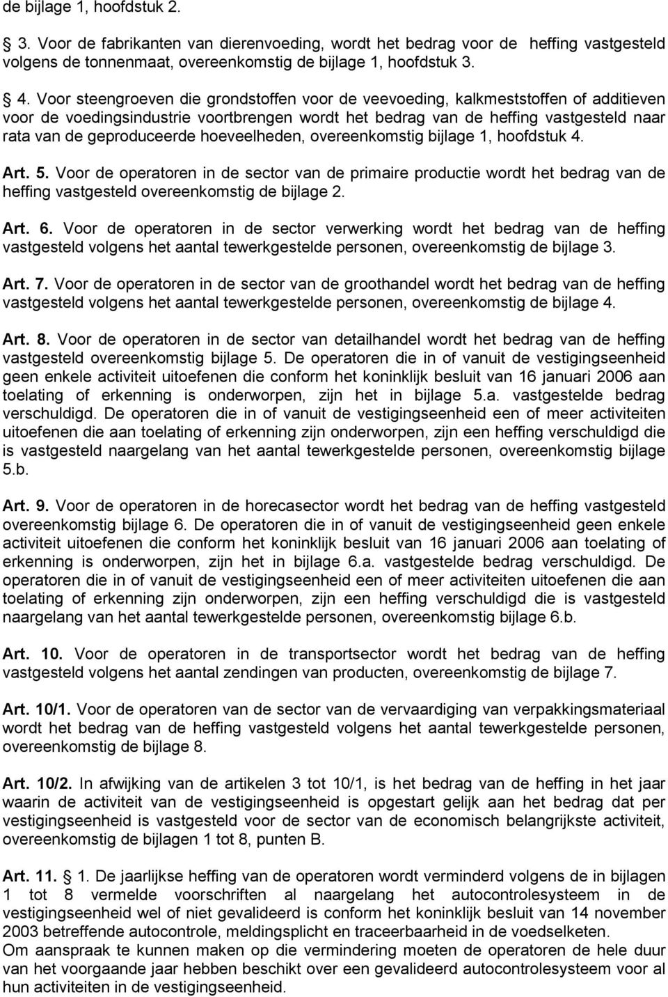 hoeveelheden, overeenkomstig bijlage 1, hoofdstuk 4. Art. 5. Voor de operatoren in de sector van de primaire productie wordt het bedrag van de heffing vastgesteld overeenkomstig de bijlage 2. Art. 6.