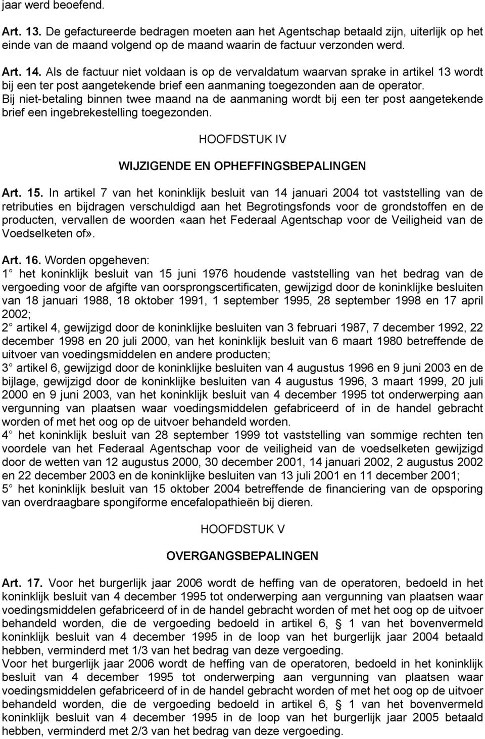 Bij niet-betaling binnen twee maand na de aanmaning wordt bij een ter post aangetekende brief een ingebrekestelling toegezonden. HOOFDSTUK IV WIJZIGENDE EN OPHEFFINGSBEPALINGEN Art. 15.