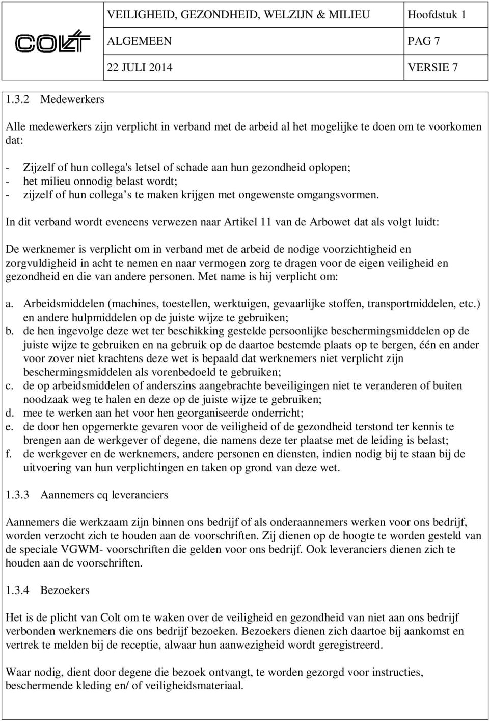 milieu onnodig belast wordt; - zijzelf of hun collega s te maken krijgen met ongewenste omgangsvormen.