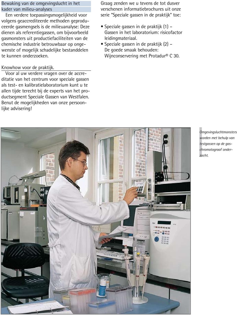 Graag zenden we u tevens de tot dusver verschenen informatiebrochures uit onze serie Speciale gassen in de praktijk toe: Speciale gassen in de praktijk (1) Gassen in het laboratorium: risicofactor