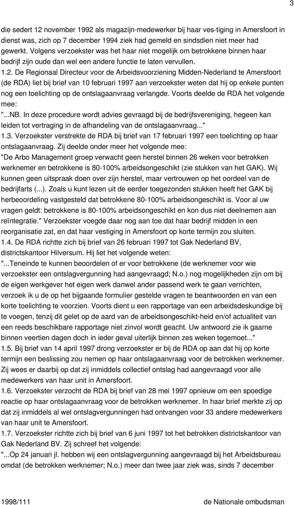 De Regionaal Directeur voor de Arbeidsvoorziening Midden-Nederland te Amersfoort (de RDA) liet bij brief van 10 februari 1997 aan verzoekster weten dat hij op enkele punten nog een toelichting op de