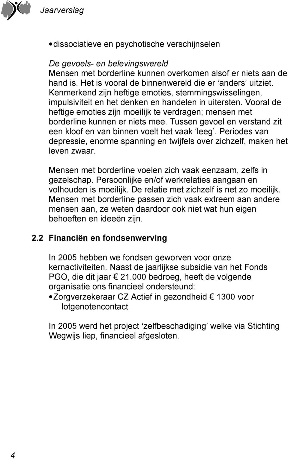 Vooral de heftige emoties zijn moeilijk te verdragen; mensen met borderline kunnen er niets mee. Tussen gevoel en verstand zit een kloof en van binnen voelt het vaak leeg.