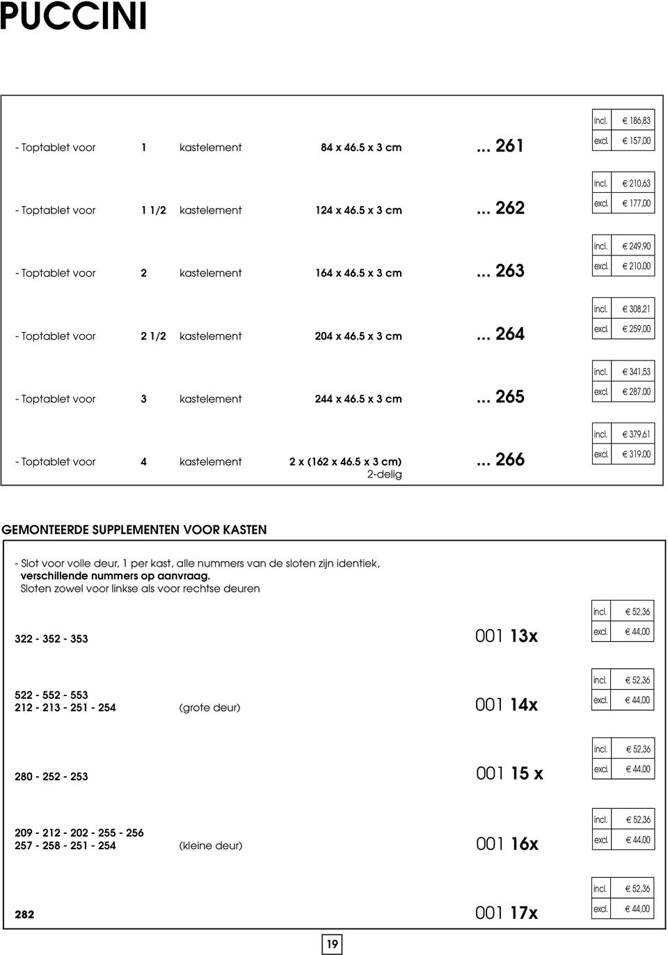 259,00 - Toptablet voor 3 kastelement 244 x 46.5 x 3 cm... 265 incl. 341,53 excl. 287,00 - Toptablet voor 4 kastelement 2 x (162 x 46.5 x 3 cm) 2-delig... 266 incl. 379,61 excl.