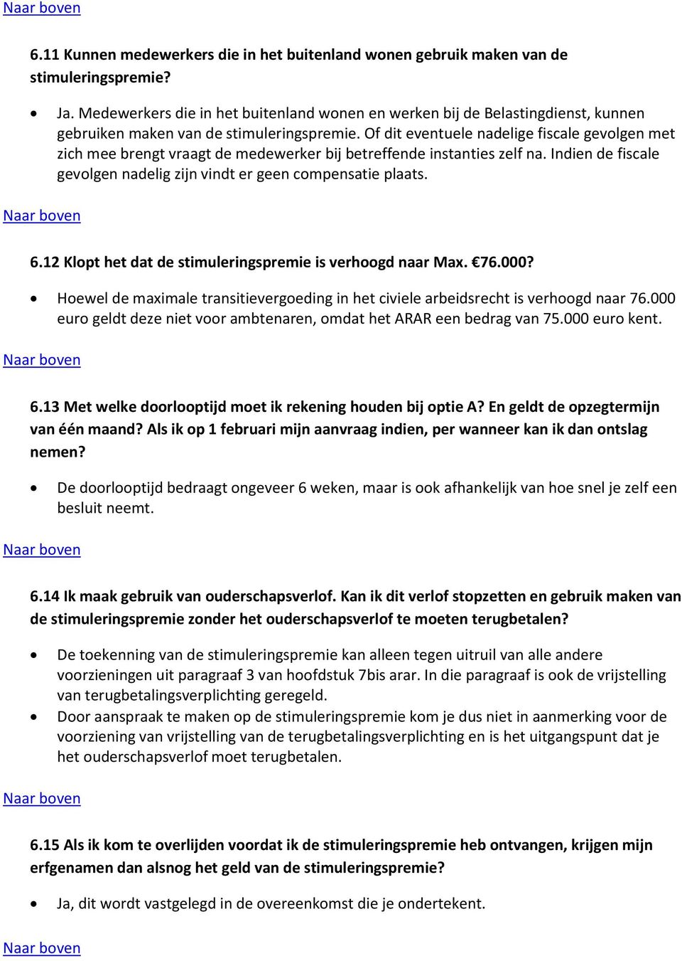 Of dit eventuele nadelige fiscale gevolgen met zich mee brengt vraagt de medewerker bij betreffende instanties zelf na. Indien de fiscale gevolgen nadelig zijn vindt er geen compensatie plaats. 6.