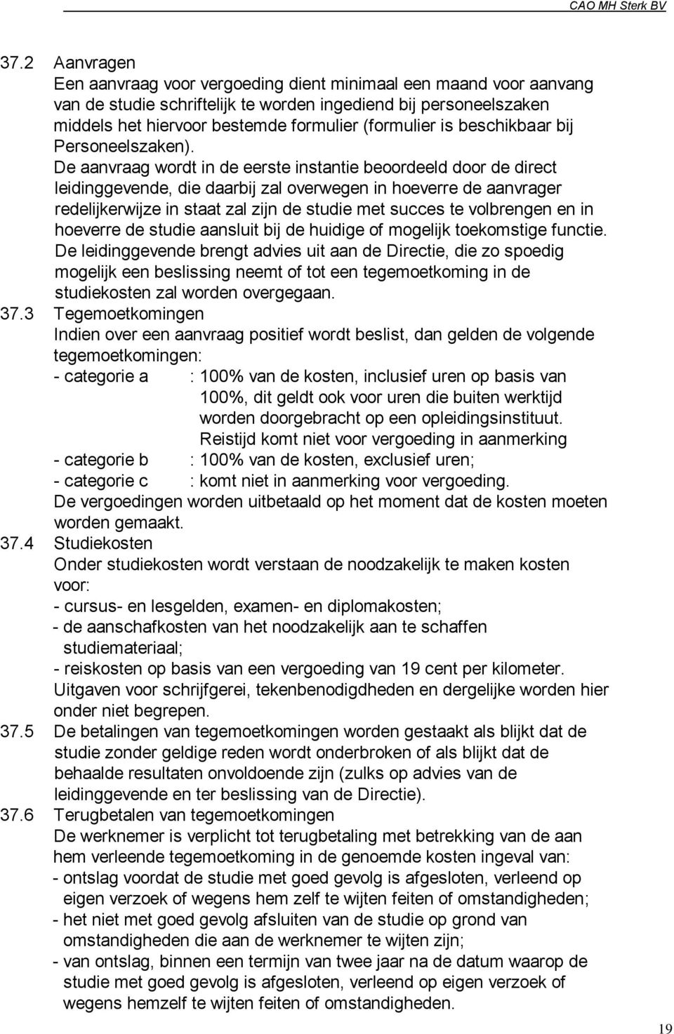 De aanvraag wordt in de eerste instantie beoordeeld door de direct leidinggevende, die daarbij zal overwegen in hoeverre de aanvrager redelijkerwijze in staat zal zijn de studie met succes te