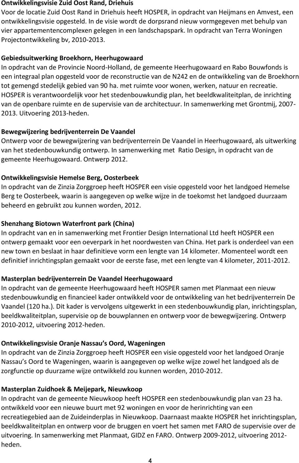 Gebiedsuitwerking Broekhorn, Heerhugowaard In opdracht van de Provincie Noord-Holland, de gemeente Heerhugowaard en Rabo Bouwfonds is een integraal plan opgesteld voor de reconstructie van de N242 en