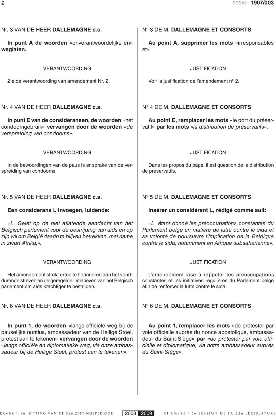 N 4 DE M. DALLEMAGNE ET CONSORTS Au point E, remplacer les mots «le port du préservatif» par les mots «la distribution de préservatifs».