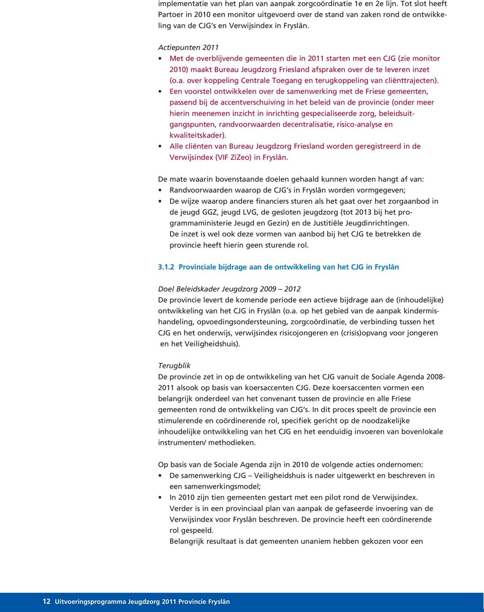 Actiepunten 2011 Met de overblijvende gemeenten die in 2011 starten met een CJG (zie monitor 2010) maakt Bureau Jeugdzorg Friesland afspraken over de te leveren inzet (o.a. over koppeling Centrale Toegang en terugkoppeling van cliënttrajecten).